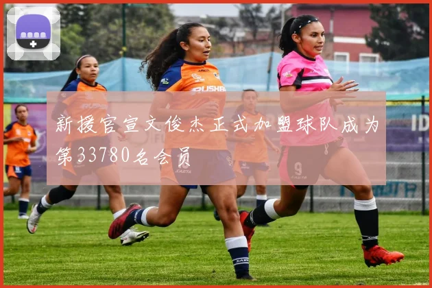 新援官宣文俊杰正式加盟球队成为第33780名会员