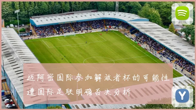迈阿密国际参加解放者杯的可能性遭国际足联明确否决分析